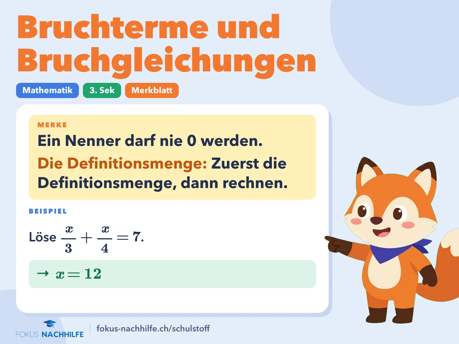 Bruchterme und Bruchgleichungen: Merkblatt mit Regel und Beispiel. Ein Nenner darf nie 0 werden. Zuerst die Definitionsmenge, dann rechnen. Beispiel: x = 12.